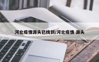 河北疫情源头已找到/河北疫情 源头