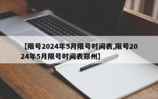 【限号2024年5月限号时间表,限号2024年5月限号时间表郑州】