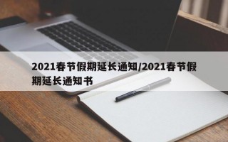 2021春节假期延长通知/2021春节假期延长通知书