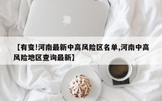 【有变!河南最新中高风险区名单,河南中高风险地区查询最新】