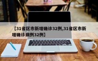 【31省区市新增确诊32例,31省区市新增确诊病例32例】