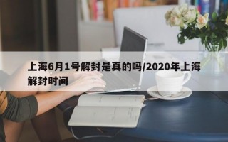 上海6月1号解封是真的吗/2020年上海解封时间