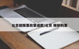 北京就限票政策道歉/北京 限制购票