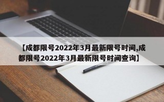 【成都限号2022年3月最新限号时间,成都限号2022年3月最新限号时间查询】