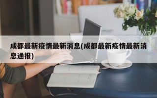 成都最新疫情最新消息(成都最新疫情最新消息通报)