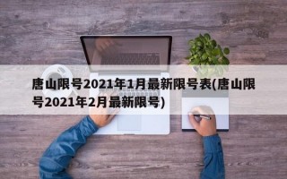 唐山限号2021年1月最新限号表(唐山限号2021年2月最新限号)