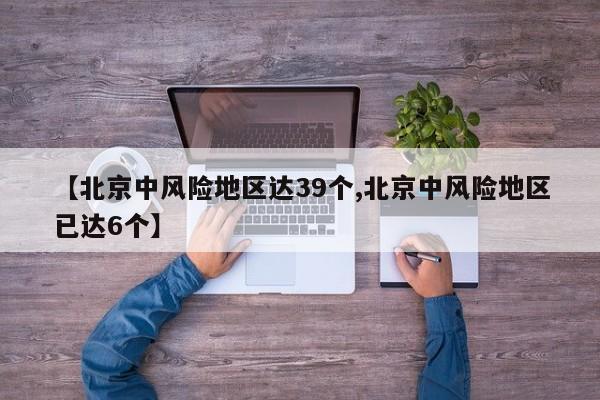 【北京中风险地区达39个,北京中风险地区已达6个】-第1张图片-今日粤港澳