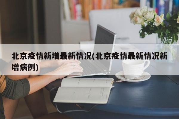 北京疫情新增最新情况(北京疫情最新情况新增病例)-第1张图片-今日粤港澳