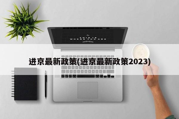 进京最新政策(进京最新政策2023)-第1张图片-今日粤港澳