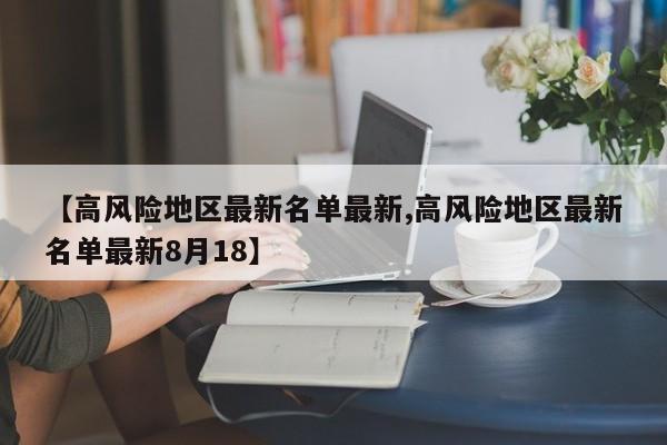 【高风险地区最新名单最新,高风险地区最新名单最新8月18】-第1张图片-今日粤港澳